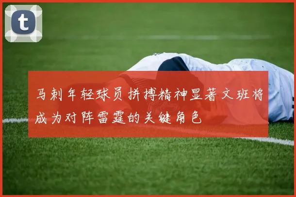 马刺年轻球员拼搏精神显著文班将成为对阵雷霆的关键角色