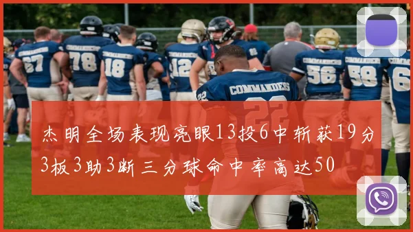 杰明全场表现亮眼13投6中斩获19分3板3助3断三分球命中率高达50