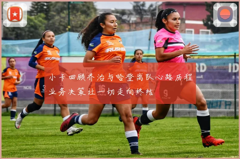 小卡回顾乔治与哈登离队心路历程业务决策让一切走向终结