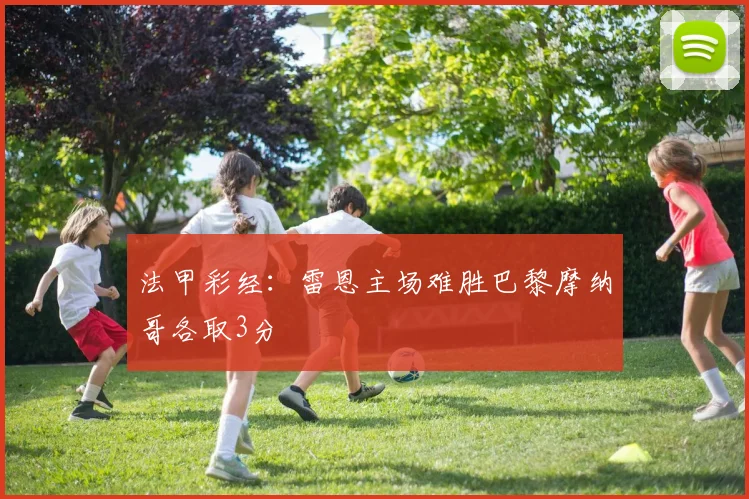 法甲彩经：雷恩主场难胜巴黎摩纳哥各取3分
